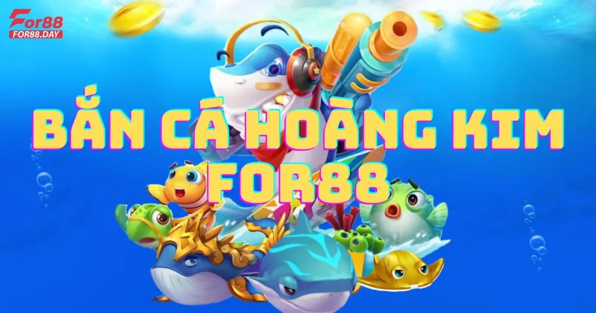 Bắn cá hoàng kim For88: Giới thiệu trò chơi bắn cá đặc sắc