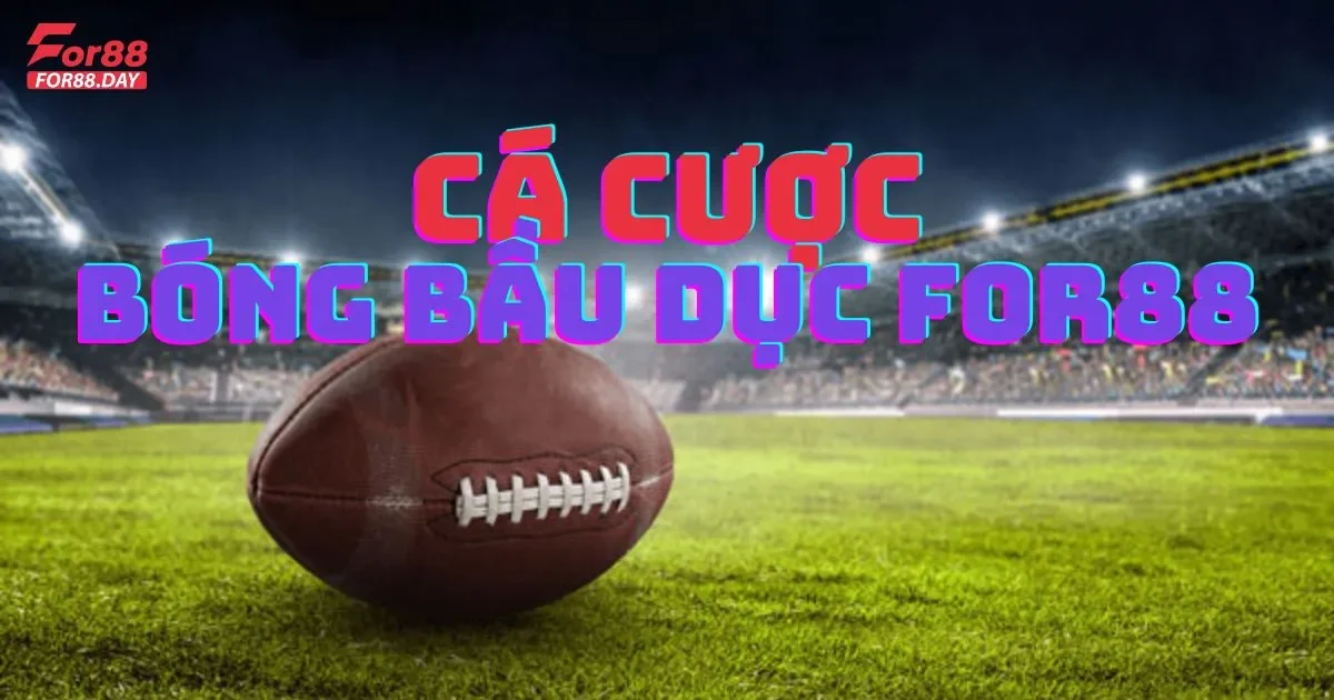 Cá Cược Bóng Bầu Dục For88: Hướng Dẫn Chi Tiết Cách Chơi