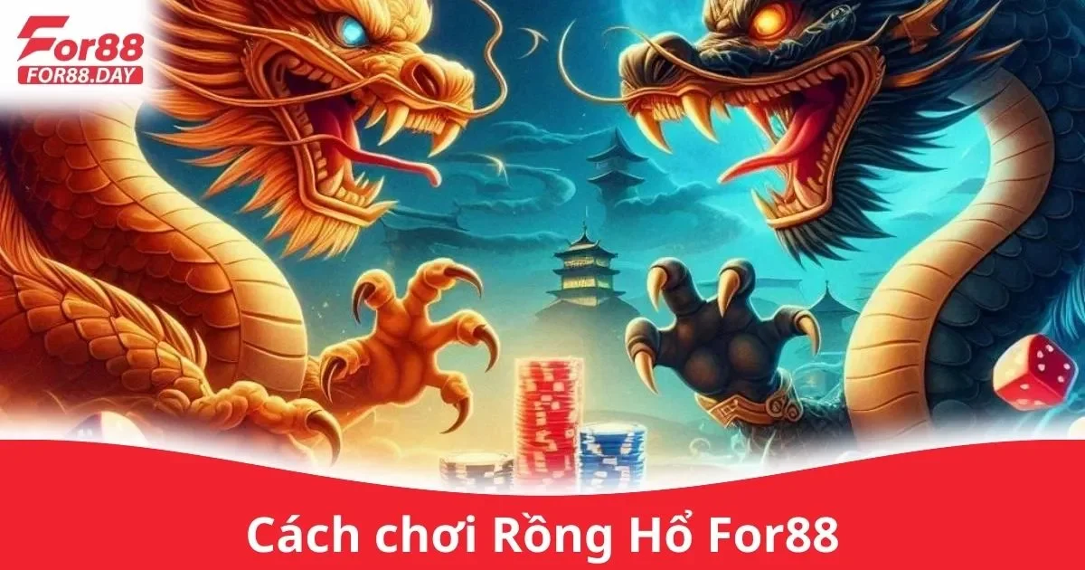 Cách chơi Rồng Hổ For88: Quy Tắc Rồng Hổ Cơ Bản
