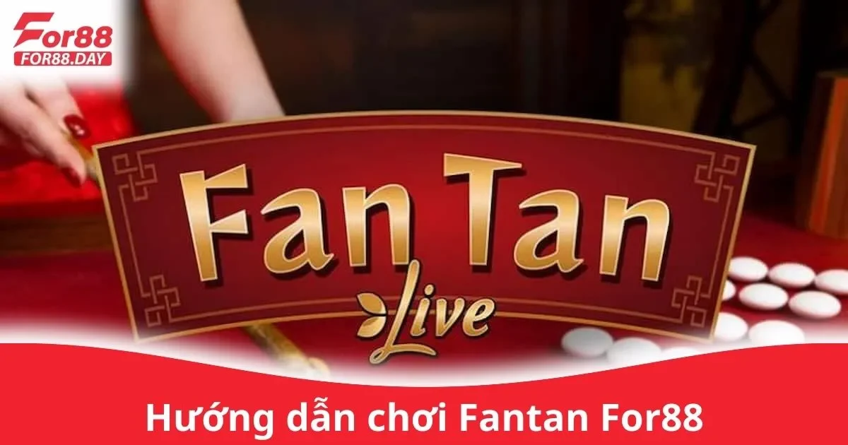 Hướng Dẫn Chơi Fantan For88: Cách Chơi Fantan Trên For88 Dễ Dàng